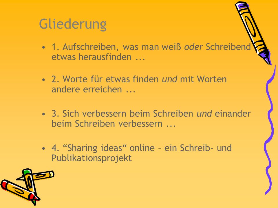 Gliederung 1. Aufschreiben, was man weiß oder Schreibend etwas herausfinden Worte für etwas finden und mit Worten andere erreichen ...