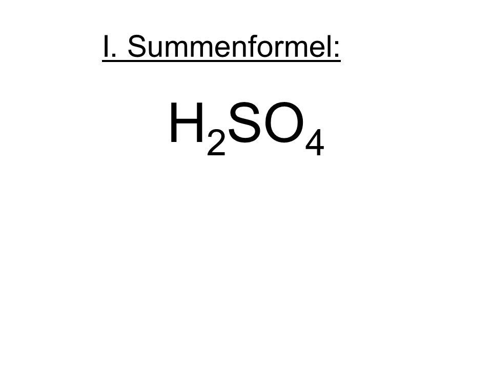 I. Summenformel: H2SO4