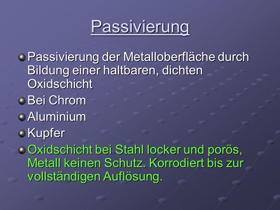 Passivierung Passivierung der Metalloberfläche durch Bildung einer haltbaren, dichten Oxidschicht. Bei Chrom.