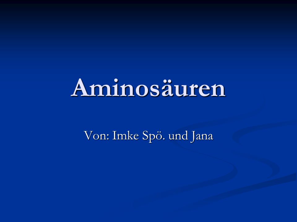 Aminosäuren Von: Imke Spö. und Jana