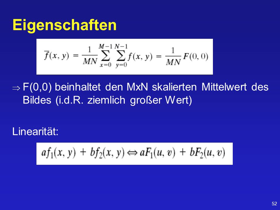 Eigenschaften F(0,0) beinhaltet den MxN skalierten Mittelwert des Bildes (i.d.R. ziemlich großer Wert)