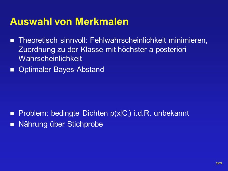 Auswahl von Merkmalen Theoretisch sinnvoll: Fehlwahrscheinlichkeit minimieren, Zuordnung zu der Klasse mit höchster a-posteriori Wahrscheinlichkeit.