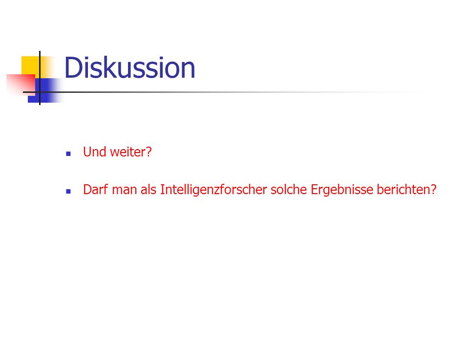Diskussion Und weiter Darf man als Intelligenzforscher solche Ergebnisse berichten