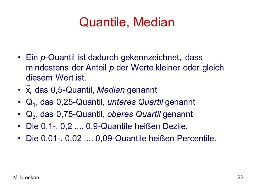 Quantile, Median Ein p-Quantil ist dadurch gekennzeichnet, dass mindestens der Anteil p der Werte kleiner oder gleich diesem Wert ist.