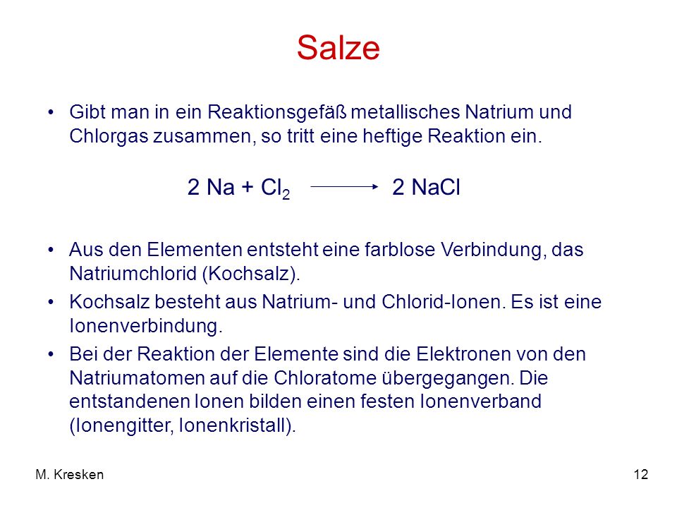 Salze Gibt man in ein Reaktionsgefäß metallisches Natrium und Chlorgas zusammen, so tritt eine heftige Reaktion ein.