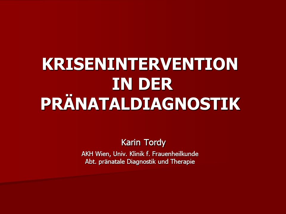 KRISENINTERVENTION IN DER PRÄNATALDIAGNOSTIK Karin Tordy AKH Wien, Univ.