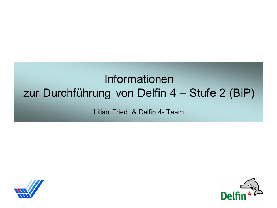 Informationen zur Durchführung von Delfin 4 – Stufe 2 (BiP) Lilian Fried & Delfin 4- Team