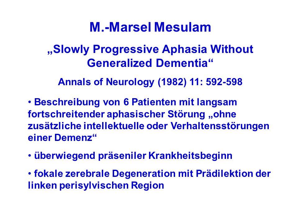 M.-Marsel Mesulam „Slowly Progressive Aphasia Without Generalized Dementia Annals of Neurology (1982) 11: