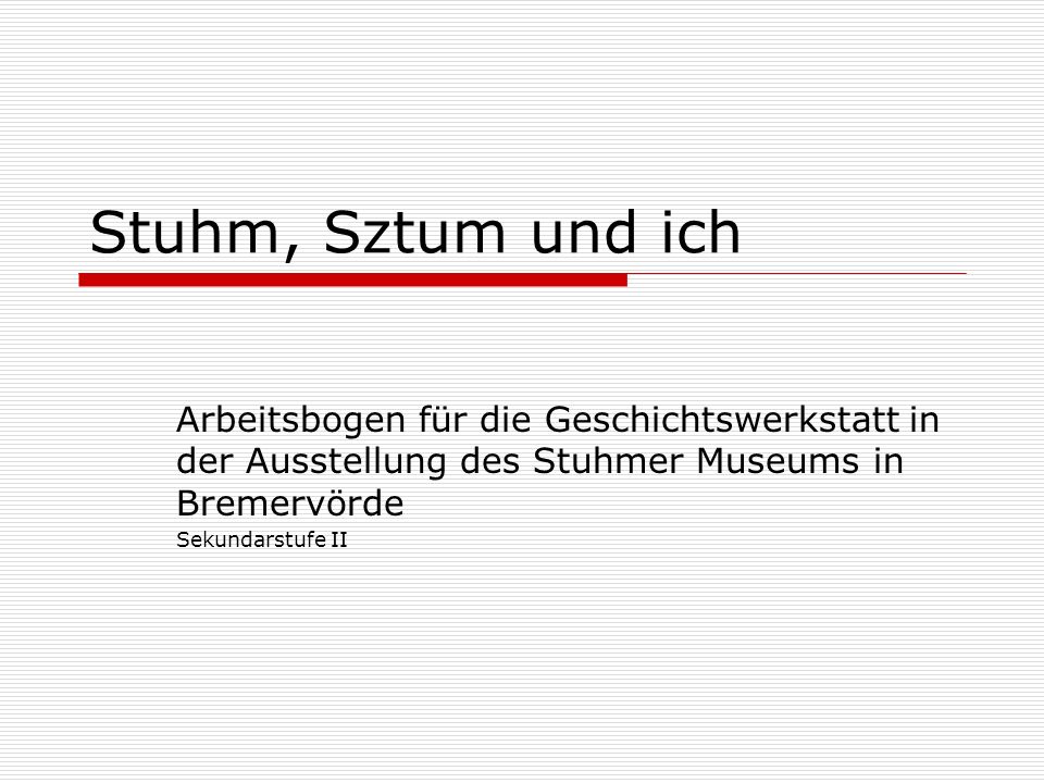 Stuhm, Sztum und ich Arbeitsbogen für die Geschichtswerkstatt in der Ausstellung des Stuhmer Museums in Bremervörde.