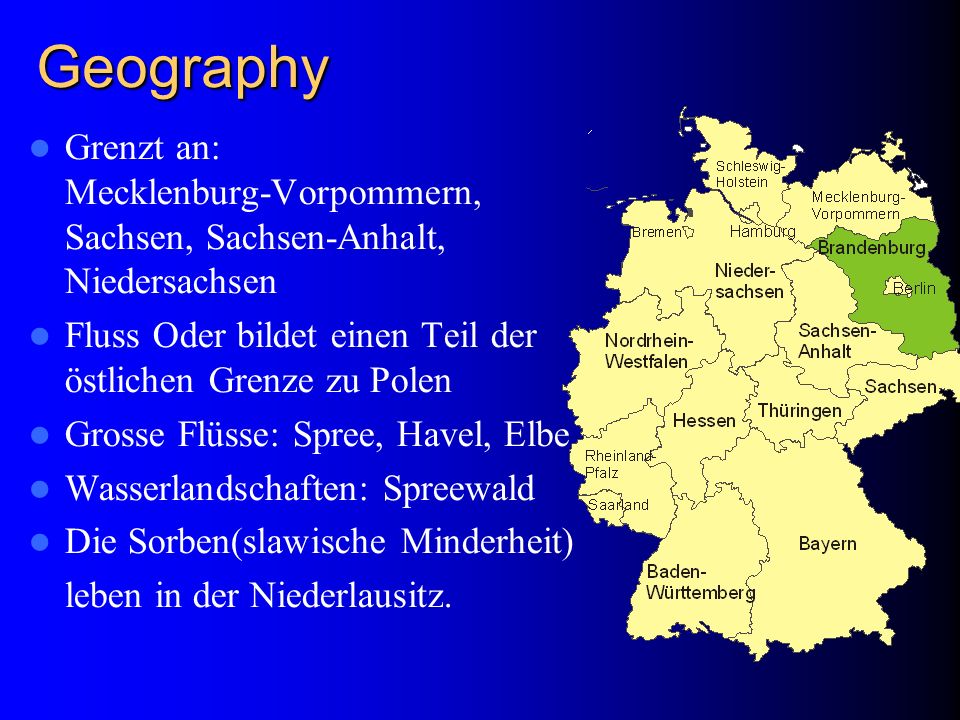 Geography Grenzt an: Mecklenburg-Vorpommern, Sachsen, Sachsen-Anhalt, Niedersachsen. Fluss Oder bildet einen Teil der östlichen Grenze zu Polen.