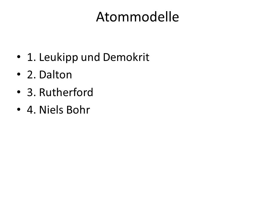 Atommodelle 1. Leukipp und Demokrit 2. Dalton 3. Rutherford