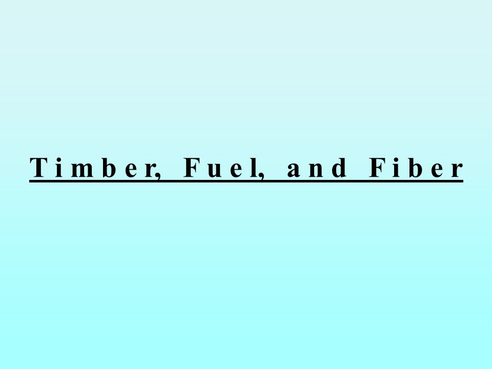 T i m b e r, F u e l, a n d F i b e r
