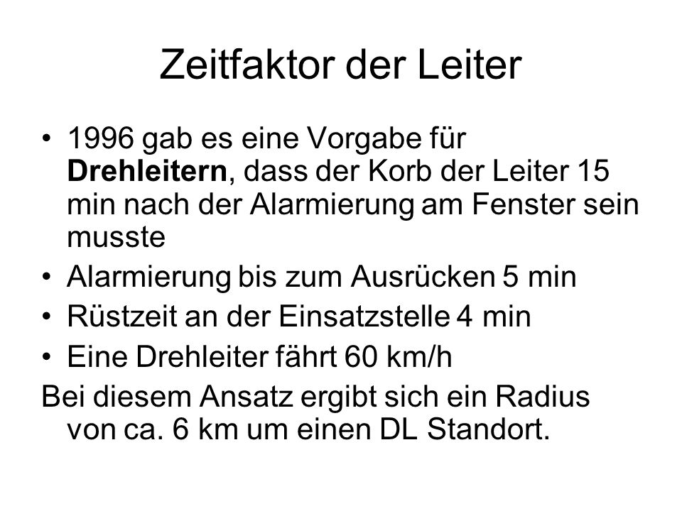 Zeitfaktor der Leiter 1996 gab es eine Vorgabe für Drehleitern, dass der Korb der Leiter 15 min nach der Alarmierung am Fenster sein musste.
