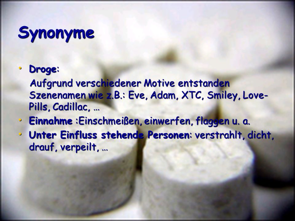Synonyme Droge: Aufgrund verschiedener Motive entstanden Szenenamen wie z.B.: Eve, Adam, XTC, Smiley, Love-Pills, Cadillac, …
