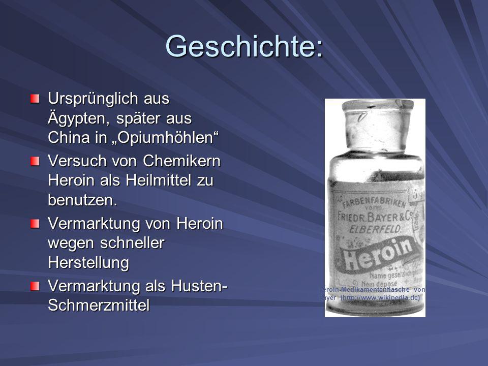 Geschichte: Ursprünglich aus Ägypten, später aus China in „Opiumhöhlen Versuch von Chemikern Heroin als Heilmittel zu benutzen.