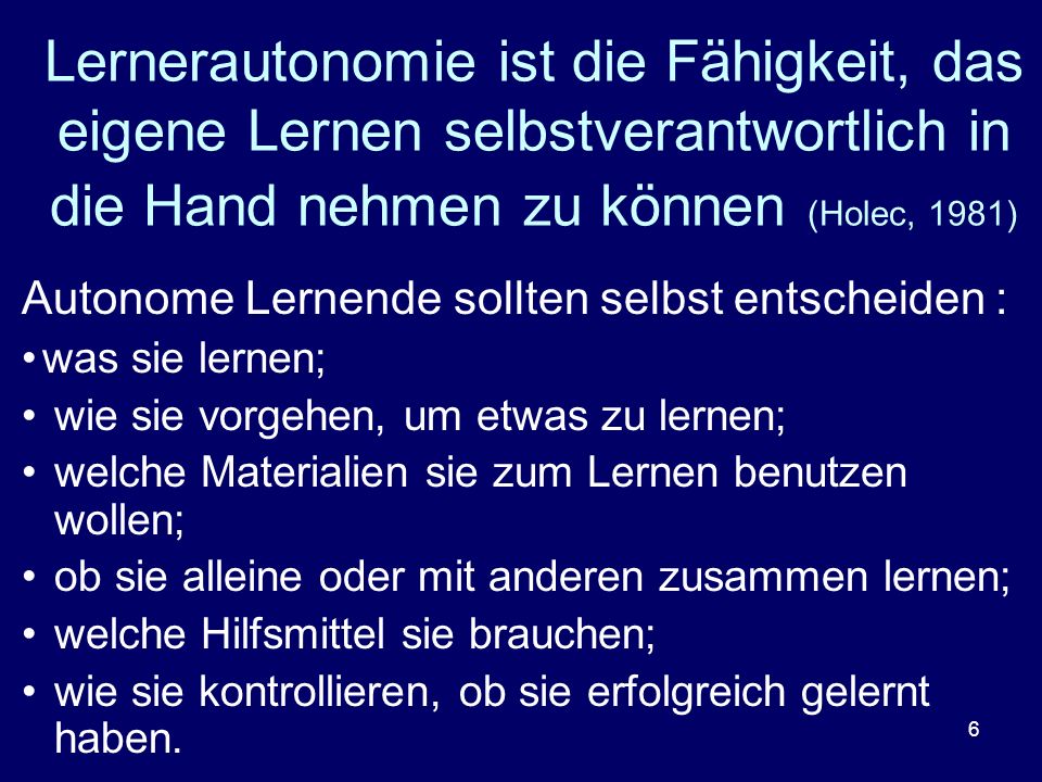 Lernerautonomie ist die Fähigkeit, das eigene Lernen selbstverantwortlich in die Hand nehmen zu können (Holec, 1981)