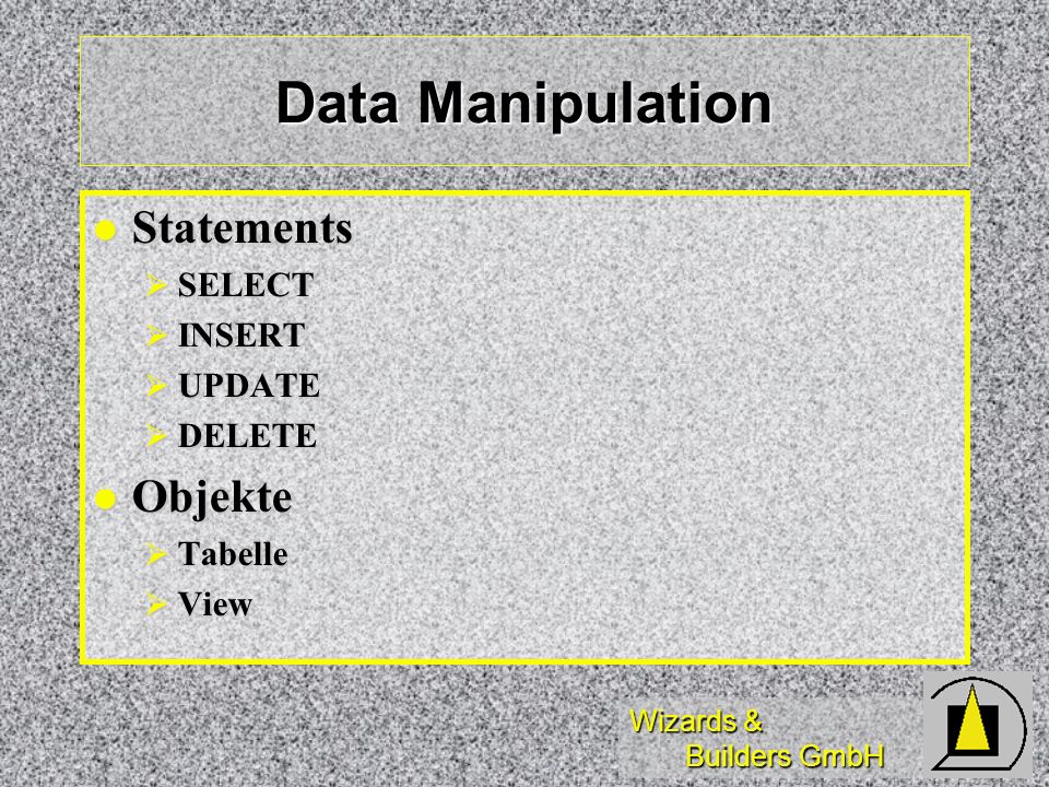 Data Manipulation Statements Objekte SELECT INSERT UPDATE DELETE