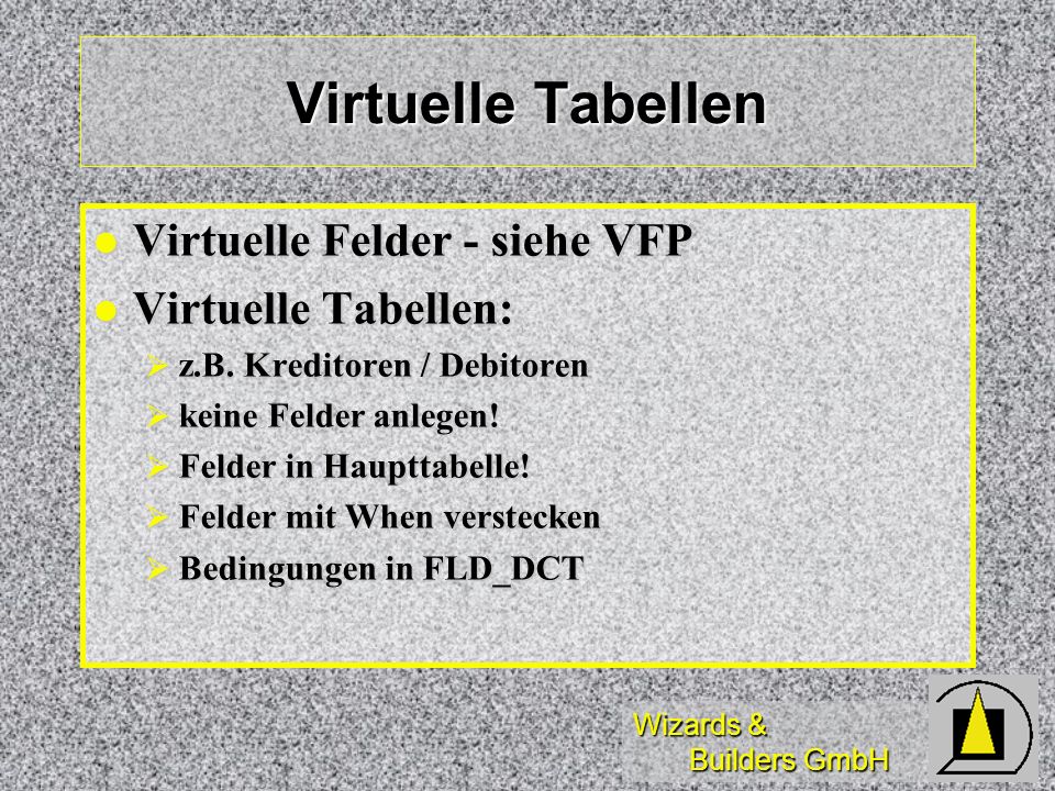 Virtuelle Tabellen Virtuelle Felder - siehe VFP Virtuelle Tabellen: