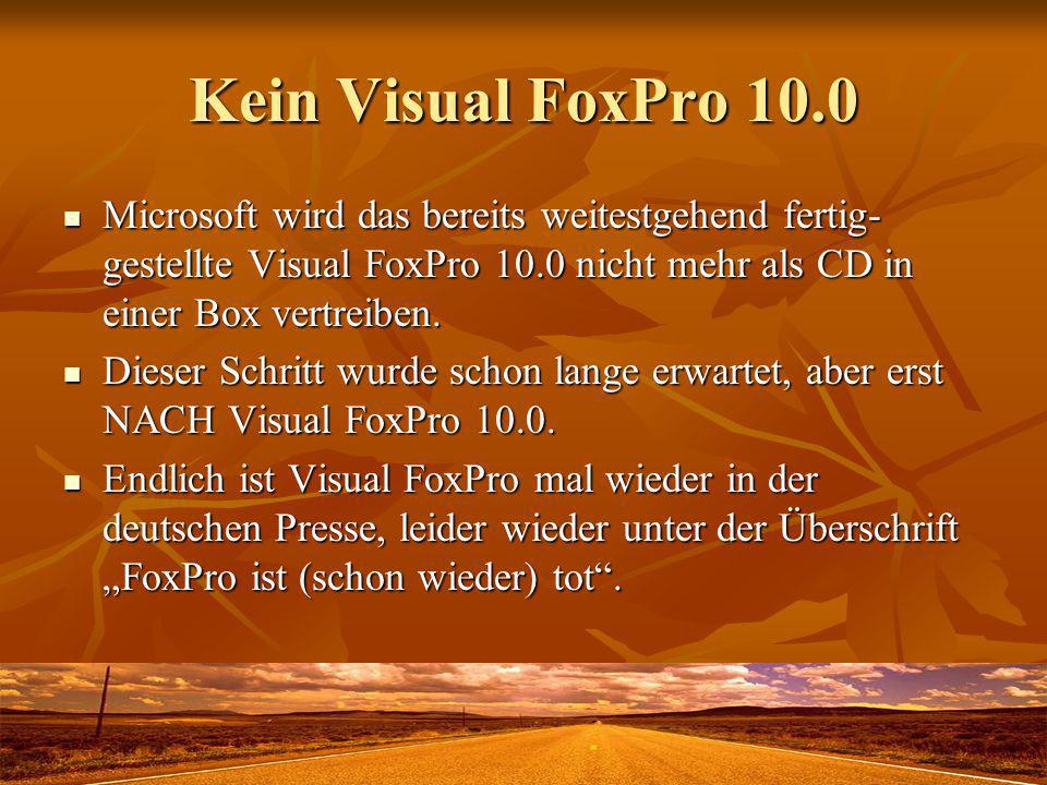 Kein Visual FoxPro 10.0 Microsoft wird das bereits weitestgehend fertig-gestellte Visual FoxPro 10.0 nicht mehr als CD in einer Box vertreiben.
