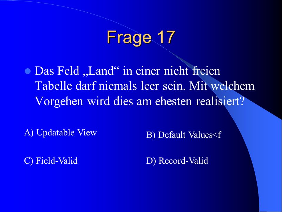 Frage 17 Das Feld „Land in einer nicht freien Tabelle darf niemals leer sein. Mit welchem Vorgehen wird dies am ehesten realisiert