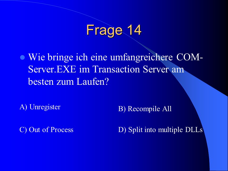 Frage 14 Wie bringe ich eine umfangreichere COM-Server.EXE im Transaction Server am besten zum Laufen