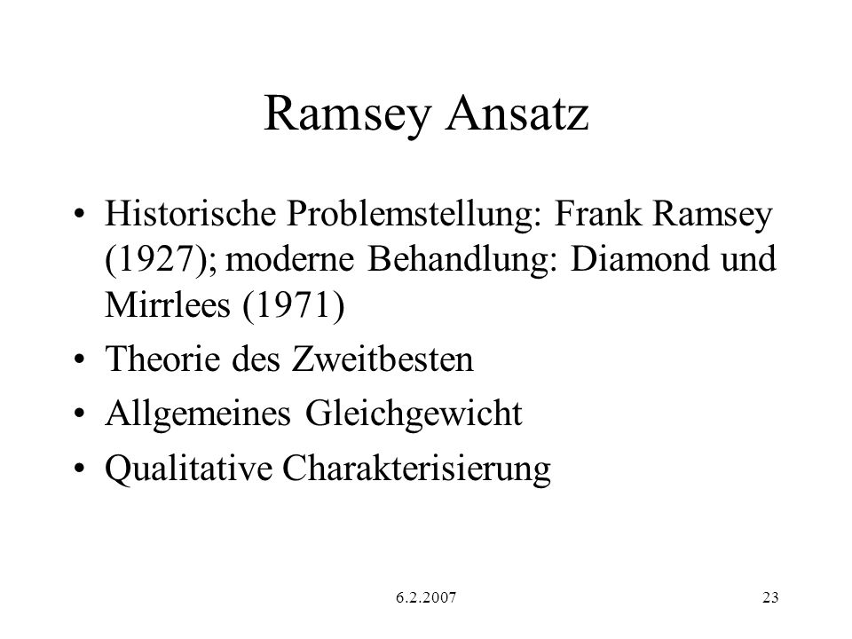 Ramsey Ansatz Historische Problemstellung: Frank Ramsey (1927); moderne Behandlung: Diamond und Mirrlees (1971)