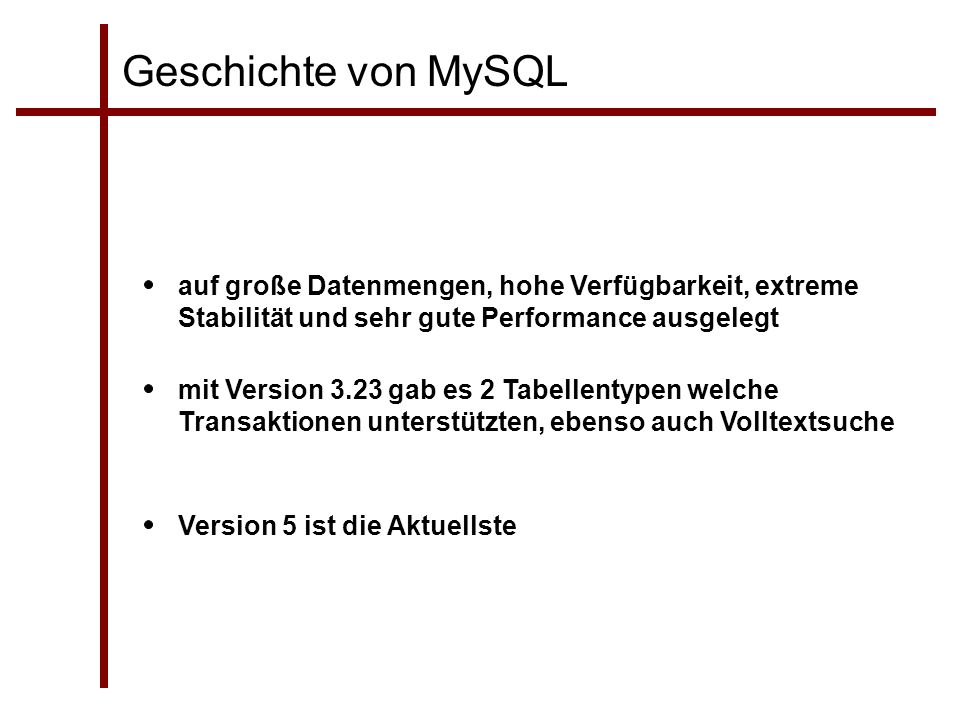 Geschichte von MySQL auf große Datenmengen, hohe Verfügbarkeit, extreme Stabilität und sehr gute Performance ausgelegt.