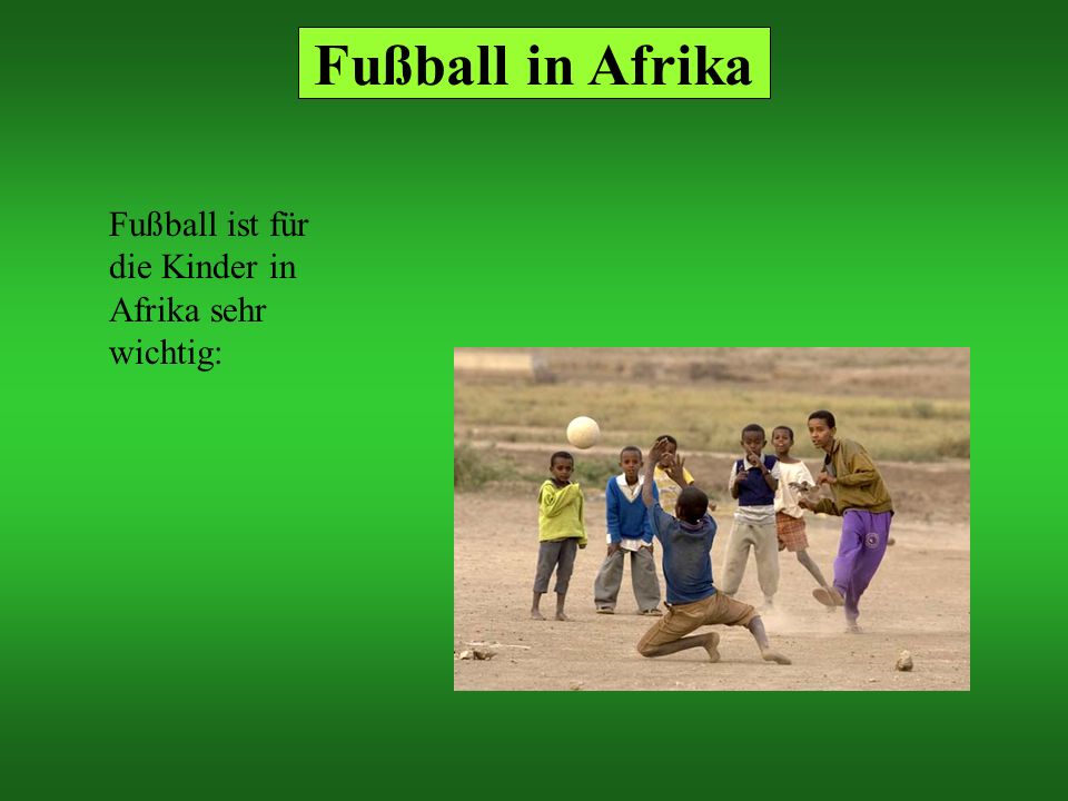 Fußball in Afrika Fußball ist für die Kinder in Afrika sehr wichtig: