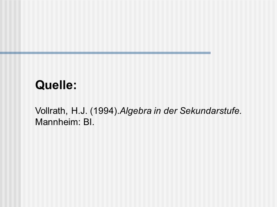 Quelle: Vollrath, H.J. (1994).Algebra in der Sekundarstufe. Mannheim: BI.