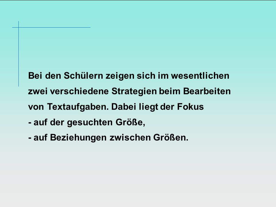 Bei den Schülern zeigen sich im wesentlichen zwei verschiedene Strategien beim Bearbeiten von Textaufgaben.