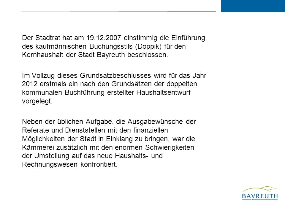 Der Stadtrat hat am einstimmig die Einführung des kaufmännischen Buchungsstils (Doppik) für den Kernhaushalt der Stadt Bayreuth beschlossen.