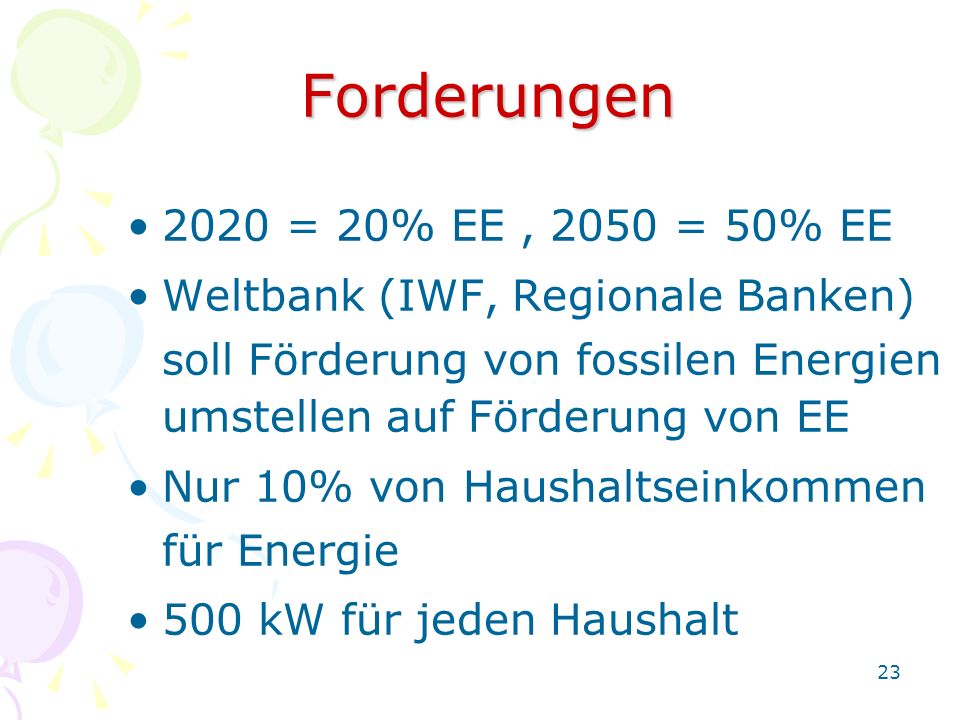 Forderungen 2020 = 20% EE , 2050 = 50% EE. Weltbank (IWF, Regionale Banken) soll Förderung von fossilen Energien.