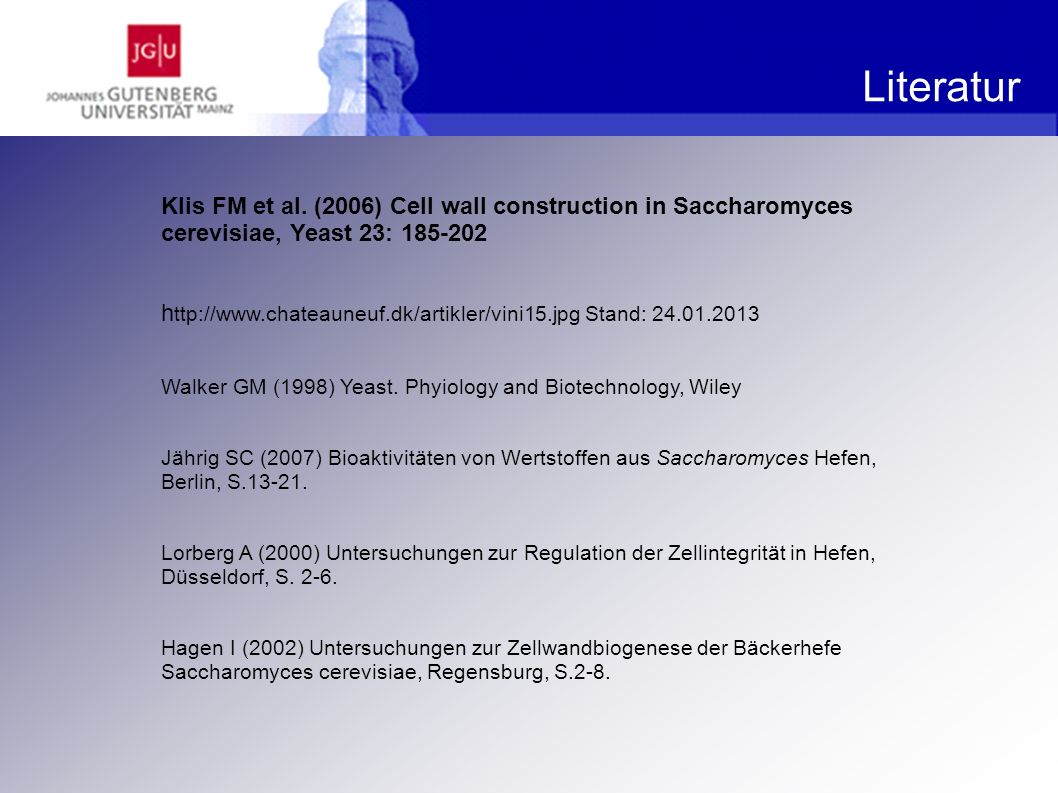 Literatur Klis FM et al. (2006) Cell wall construction in Saccharomyces cerevisiae, Yeast 23: