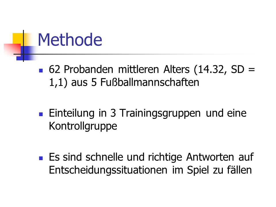 Methode 62 Probanden mittleren Alters (14.32, SD = 1,1) aus 5 Fußballmannschaften. Einteilung in 3 Trainingsgruppen und eine Kontrollgruppe.