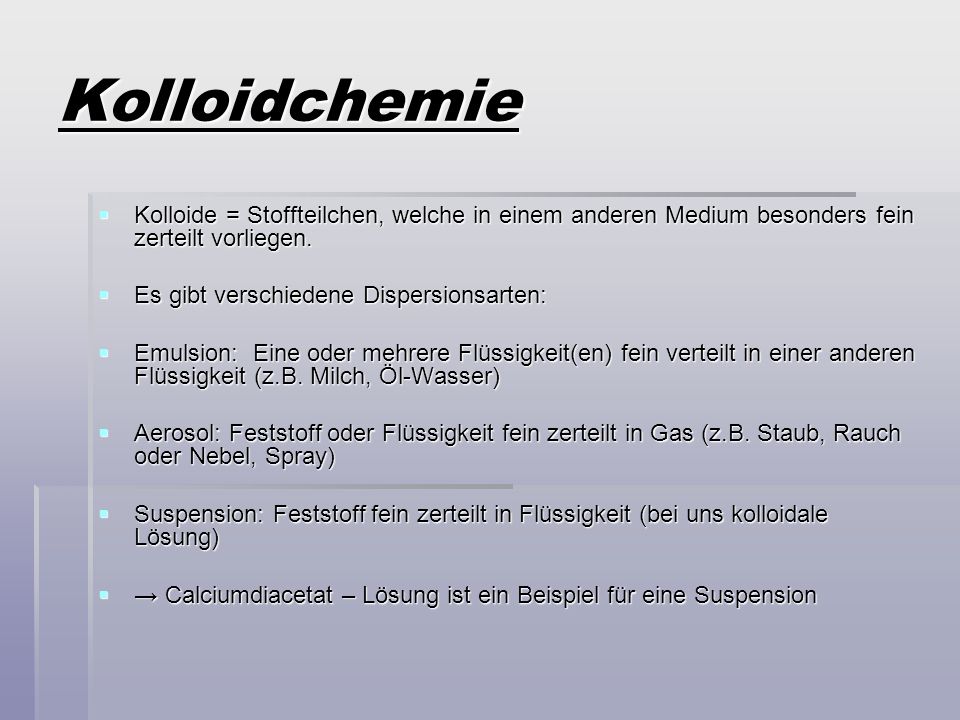 Kolloidchemie Kolloide = Stoffteilchen, welche in einem anderen Medium besonders fein zerteilt vorliegen.