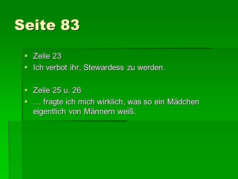 Seite 83 Zeile 23 Ich verbot ihr, Stewardess zu werden. Zeile 25 u. 26