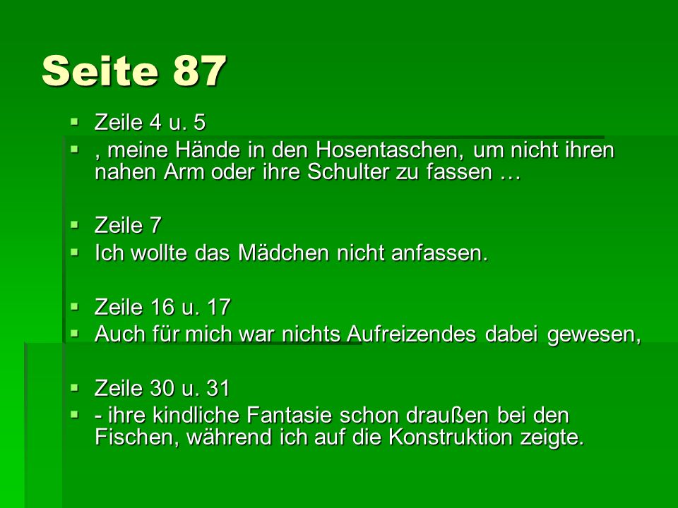 Seite 87 Zeile 4 u. 5. , meine Hände in den Hosentaschen, um nicht ihren nahen Arm oder ihre Schulter zu fassen …