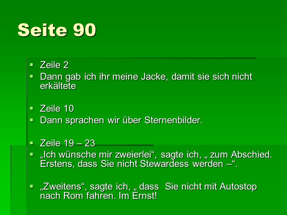 Seite 90 Zeile 2. Dann gab ich ihr meine Jacke, damit sie sich nicht erkältete. Zeile 10. Dann sprachen wir über Sternenbilder.