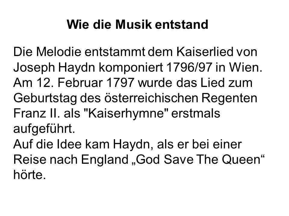 Wie die Musik entstand Die Melodie entstammt dem Kaiserlied von Joseph Haydn komponiert 1796/97 in Wien.