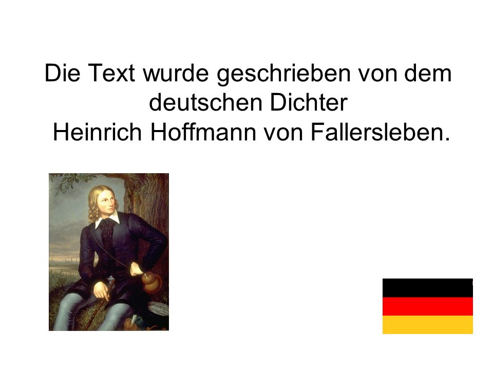 Die Text wurde geschrieben von dem deutschen Dichter Heinrich Hoffmann von Fallersleben.