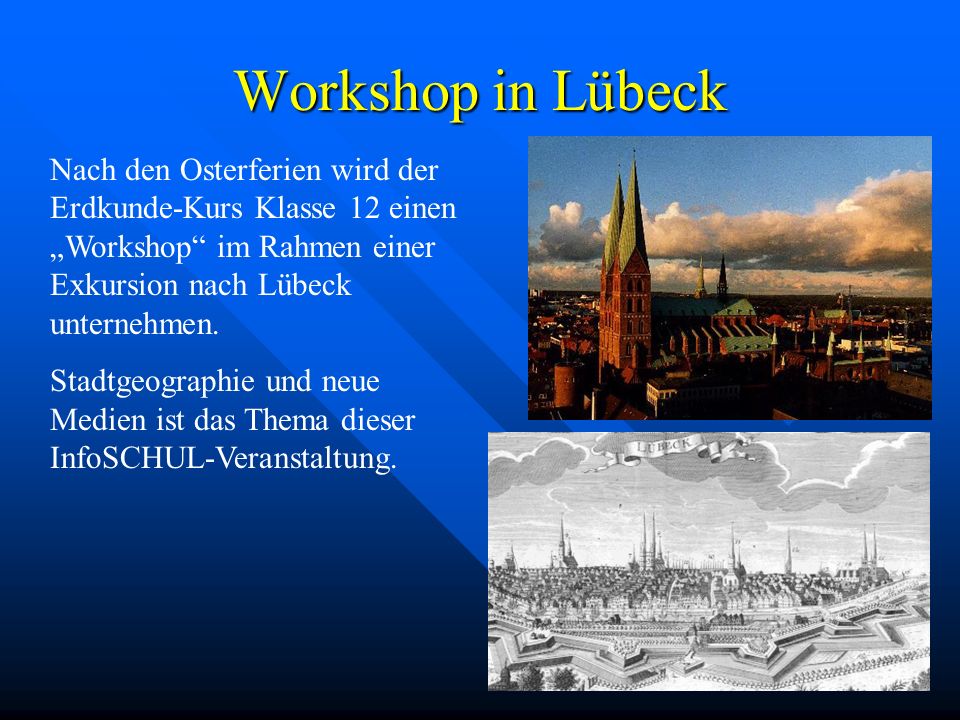 Workshop in Lübeck Nach den Osterferien wird der Erdkunde-Kurs Klasse 12 einen „Workshop im Rahmen einer Exkursion nach Lübeck unternehmen.