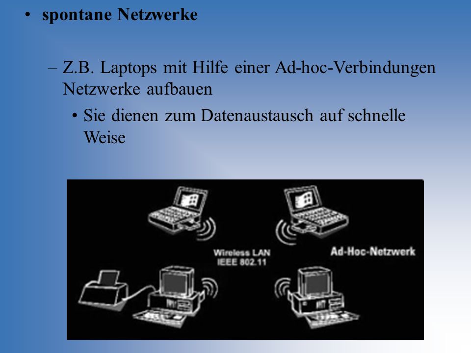 spontane Netzwerke Z.B. Laptops mit Hilfe einer Ad-hoc-Verbindungen Netzwerke aufbauen.