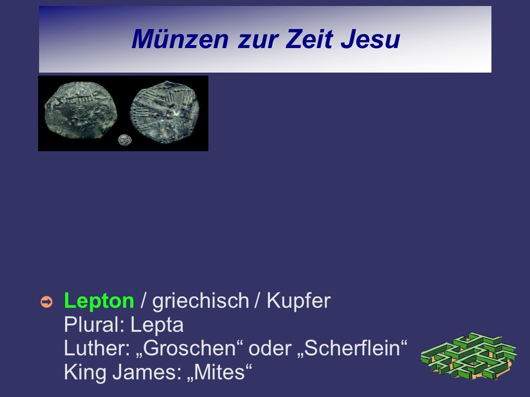 Münzen zur Zeit Jesu Lepton / griechisch / Kupfer Plural: Lepta Luther: „Groschen oder „Scherflein King James: „Mites