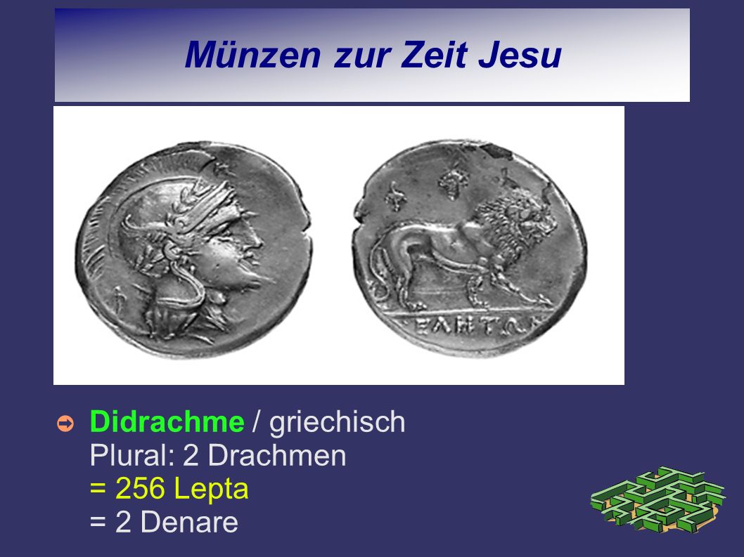 Münzen zur Zeit Jesu Didrachme / griechisch Plural: 2 Drachmen = 256 Lepta = 2 Denare
