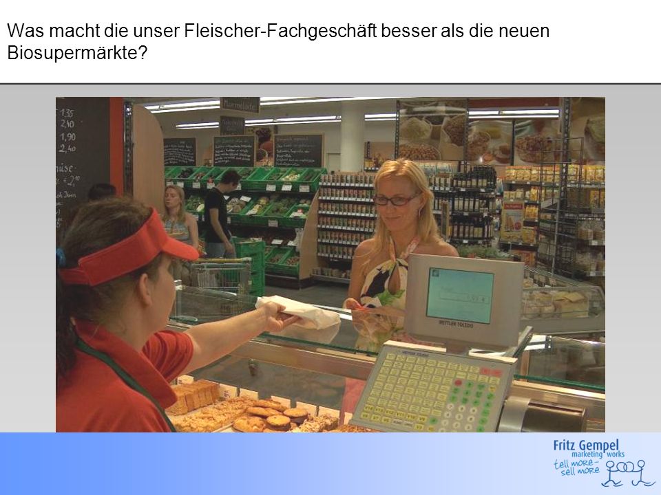 Was macht die unser Fleischer-Fachgeschäft besser als die neuen Biosupermärkte