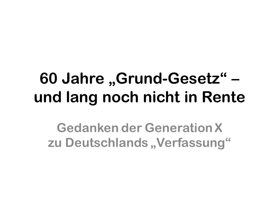 60 Jahre „Grund-Gesetz – und lang noch nicht in Rente
