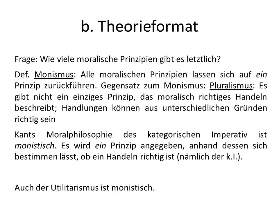 b. Theorieformat Frage: Wie viele moralische Prinzipien gibt es letztlich