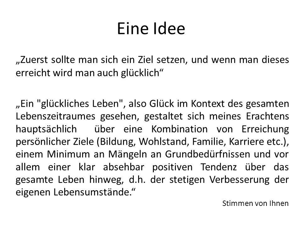 Eine Idee „Zuerst sollte man sich ein Ziel setzen, und wenn man dieses erreicht wird man auch glücklich