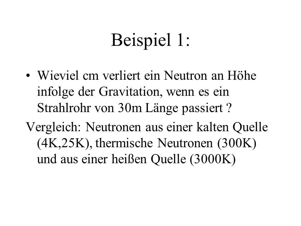 Beispiel 1: Wieviel cm verliert ein Neutron an Höhe infolge der Gravitation, wenn es ein Strahlrohr von 30m Länge passiert