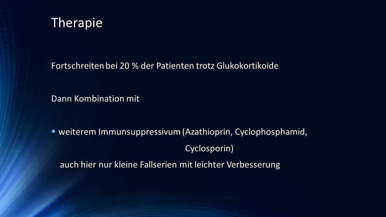 Therapie Fortschreiten bei 20 % der Patienten trotz Glukokortikoide